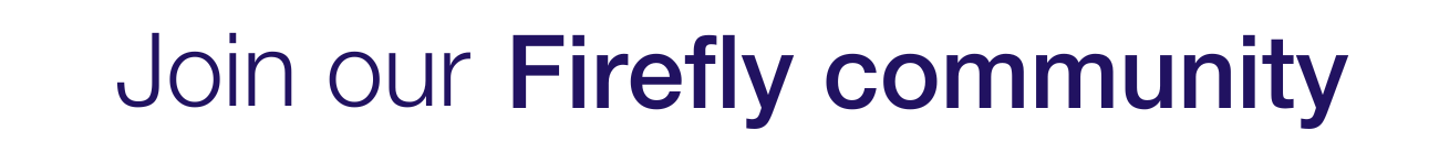 Text graphic which reads "join our Firefly community"